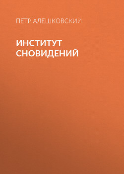 Читать онлайн книгу Институт сновидений автор Алешковский Петр Книга Институт сновидений