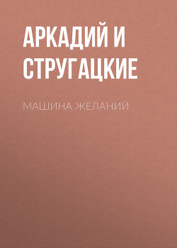 Читать онлайн книгу Машина желаний автор Стругацкие Аркадий и Борис Книга Машина желаний