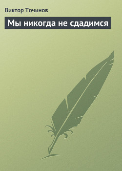 Читать онлайн книгу Мы никогда не сдадимся автор Точинов Виктор Павлович Книга Мы никогда не сдадимся