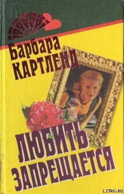 Читать онлайн книгу Любить запрещается автор Картленд Барбара Книга Любить запрещается