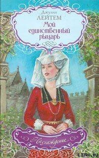 Читать онлайн книгу Мой единственный рыцарь автор Лейтем Джулия Книга Мой единственный рыцарь