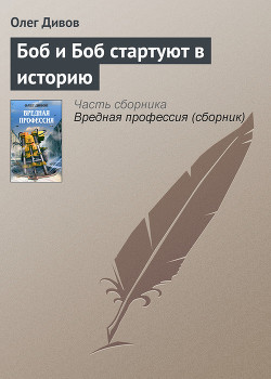 Читать онлайн книгу Боб и Боб стартуют в историю автор Дивов Олег Игоревич Книга Боб и Боб стартуют в историю