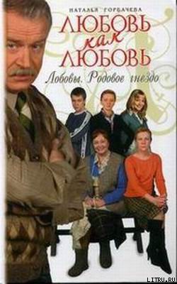 Читать онлайн книгу Любовь как любовь. Лобовы. Родовое гнездо автор Горбачева Наталья Борисовна Книга Любовь как любовь. Лобовы. Родовое гнездо