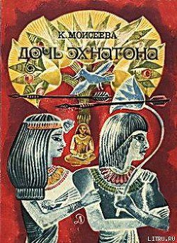 Читать онлайн книгу Дочь Эхнатона автор Моисеева Клара Моисеевна Книга Дочь Эхнатона