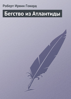 Читать онлайн книгу Бегство из Атлантиды автор Говард Роберт Ирвин Книга Бегство из Атлантиды