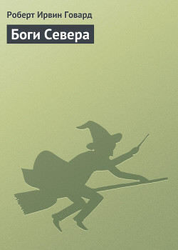 Читать онлайн книгу Боги Севера автор Говард Роберт Ирвин Книга Боги Севера