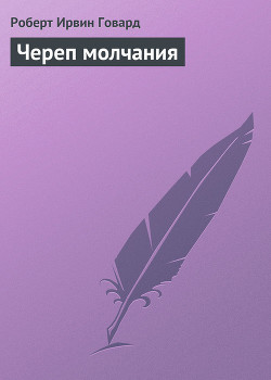 Читать онлайн книгу Череп молчания автор Говард Роберт Ирвин Книга Череп молчания
