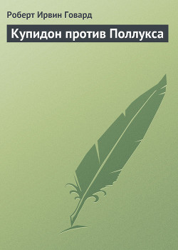 Читать онлайн книгу Купидон против Поллукса автор Говард Роберт Ирвин Книга Купидон против Поллукса