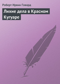 Читать онлайн книгу Лихие дела в Красном Кугуаре автор Говард Роберт Ирвин Книга Лихие дела в Красном Кугуаре