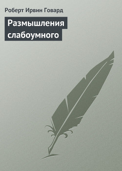 Читать онлайн книгу Размышления слабоумного автор Говард Роберт Ирвин Книга Размышления слабоумного