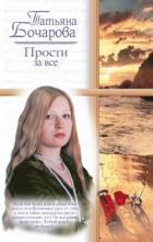 Читать онлайн книгу Прости за все автор Бочарова Татьяна Книга Прости за все