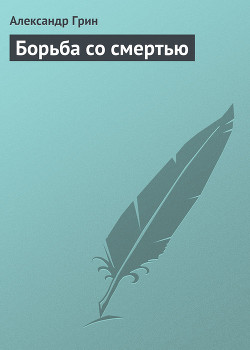 Читать онлайн книгу Борьба со смертью автор Грин Александр Степанович Книга Борьба со смертью