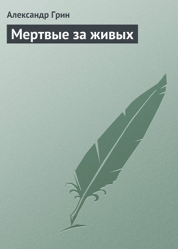 Читать онлайн книгу Мертвые за живых автор Грин Александр Степанович Книга Мертвые за живых