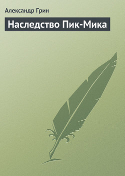 Читать онлайн книгу Наследство Пик-Мика автор Грин Александр Степанович Книга Наследство Пик-Мика