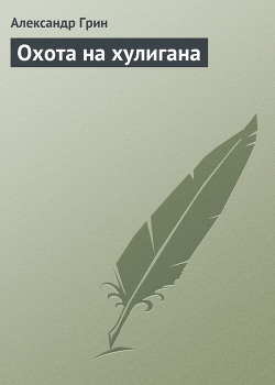 Читать онлайн книгу Охота на хулигана автор Грин Александр Степанович Книга Охота на хулигана