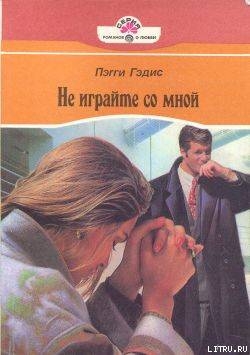 Читать онлайн книгу Не играйте со мной автор Гедис (Гэддис) Пегги (Пэгги) Книга Не играйте со мной