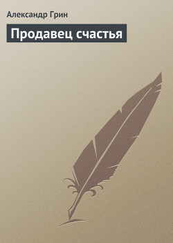 Читать онлайн книгу Продавец счастья автор Грин Александр Степанович Книга Продавец счастья