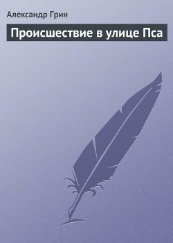 Читать онлайн книгу Происшествие в улице Пса автор Грин Александр Степанович Книга Происшествие в улице Пса