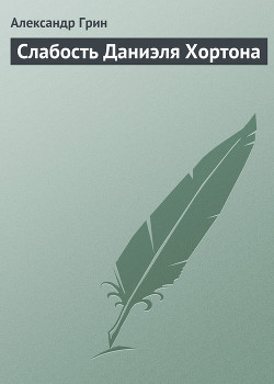 Читать онлайн книгу Слабость Даниэля Хортона автор Грин Александр Степанович Книга Слабость Даниэля Хортона