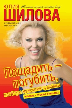 Читать онлайн книгу Пощадить – погубить, или игры мужскими судьбами автор Шилова Юлия Витальевна Книга Пощадить – погубить, или игры мужскими судьбами