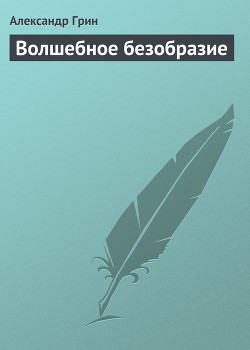 Читать онлайн книгу Волшебное безобразие автор Грин Александр Степанович Книга Волшебное безобразие