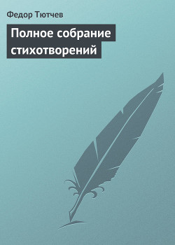 Читать онлайн книгу Полное собрание стихотворений автор Тютчев Федор Иванович Книга Полное собрание стихотворений