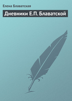 Читать онлайн книгу Дневники Е.П. Блаватской автор Блаватская Елена Петровна Книга Дневники Е.П. Блаватской