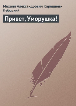 Читать онлайн книгу Привет, Уморушка! автор Каришнев-Лубоцкий Михаил Александрович Книга Привет, Уморушка!