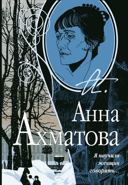 Читать онлайн книгу Я научила женщин говорить автор Ахматова Анна Андреевна Книга Я научила женщин говорить