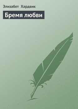 Читать онлайн книгу Бремя любви автор Хардвик Элизабет Книга Бремя любви