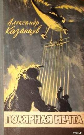 Читать онлайн книгу Полярная мечта (С иллюстрациями) автор Казанцев Александр Петрович Книга Полярная мечта (С иллюстрациями)