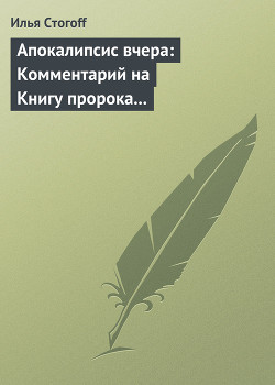 Читать онлайн книгу Апокалипсис вчера: Комментарий на Книгу пророка Даниила автор Илья Стогоff Книга Апокалипсис вчера: Комментарий на Книгу пророка Даниила
