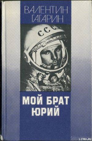 Читать онлайн книгу Мой брат Юрий автор Гагарин Валентин Алексеевич Книга Мой брат Юрий