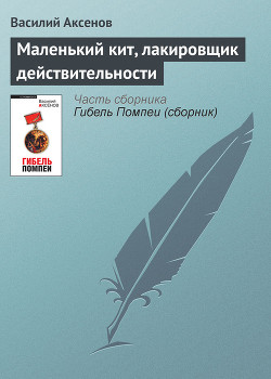 Читать онлайн книгу Маленький кит, лакировщик действительности автор Аксенов Василий Павлович Книга Маленький кит, лакировщик действительности