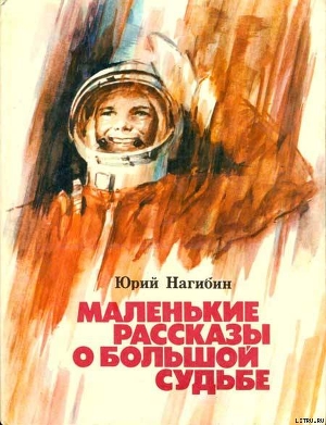 Читать онлайн книгу Маленькие рассказы о большой судьбе автор Нагибин Юрий Маркович Книга Маленькие рассказы о большой судьбе