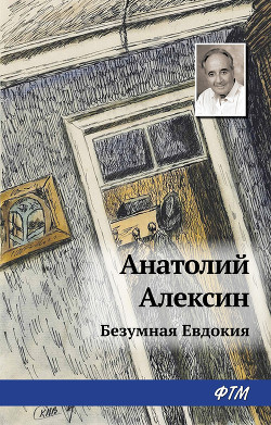 Читать онлайн книгу Безумная Евдокия автор Алексин Анатолий Георгиевич Книга Безумная Евдокия