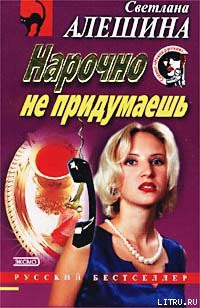 Читать онлайн книгу Нарочно не придумаешь автор Алешина Светлана Книга Нарочно не придумаешь