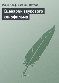 Читать онлайн книгу Сценарий звукового кинофильма автор Ильф Илья Арнольдович Книга Сценарий звукового кинофильма