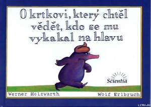 Читать онлайн книгу O krtkovi, ktery chtel vedet, kdo se mu vykakal na hlavu автор Holzwarth Werner Книга O krtkovi, ktery chtel vedet, kdo se mu vykakal na hlavu
