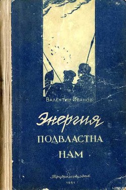 Читать онлайн книгу Энергия подвластна нам автор Иванов Валентин Дмитриевич Книга Энергия подвластна нам