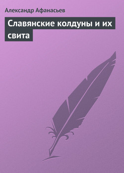 Читать онлайн книгу Славянские колдуны и их свита автор Афанасьев Александр Николаевич Книга Славянские колдуны и их свита