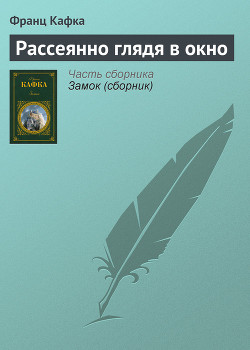 Читать онлайн книгу Рассеянно глядя в окно автор Кафка Франц Книга Рассеянно глядя в окно