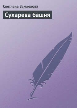 Читать онлайн книгу Сухарева башня автор Замлелова Светлана Книга Сухарева башня