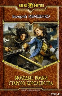 Читать онлайн книгу Молодые волки старого королевства автор Иващенко Валерий В. Книга Молодые волки старого королевства