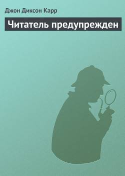 Читать онлайн книгу Читатель предупрежден автор Карр Джон Диксон Книга Читатель предупрежден