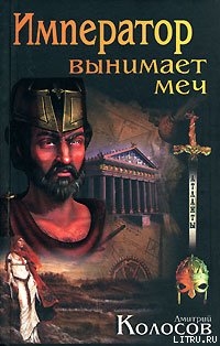 Читать онлайн книгу Император вынимает меч автор Колосов Дмитрий Книга Император вынимает меч