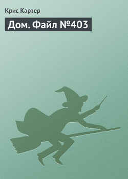 Читать онлайн книгу Дом. Файл №403 автор Картер Крис (1) Книга Дом. Файл №403