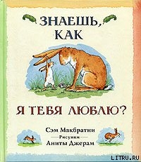 Читать онлайн книгу Знаешь, как я тебя люблю? автор Макбратни Сэм Книга Знаешь, как я тебя люблю?
