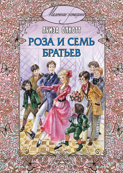 Читать онлайн книгу Роза и семь братьев автор Олкотт Луиза Мэй Книга Роза и семь братьев