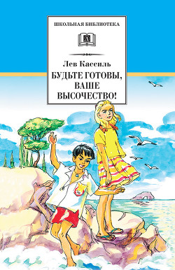 Читать онлайн книгу Будьте готовы, Ваше высочество автор Кассиль Лев Абрамович Книга Будьте готовы, Ваше высочество